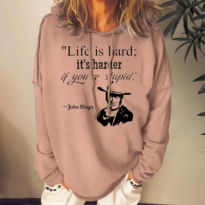 Life Is Hard It's Harder If You're Stupid Sweatshirts