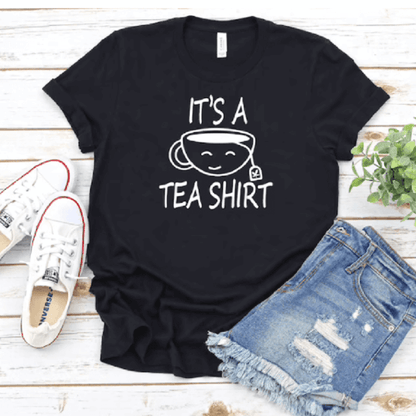 It's A Tea Shirt - Tea Lover's Funny T-Shirt