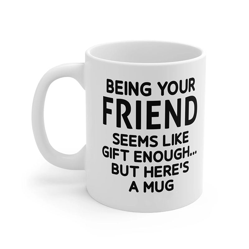 Being Your Friend - Funny Ceramic Coffee Mug