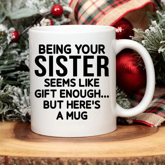 Being Your Sister - Funny Ceramic Coffee Mug