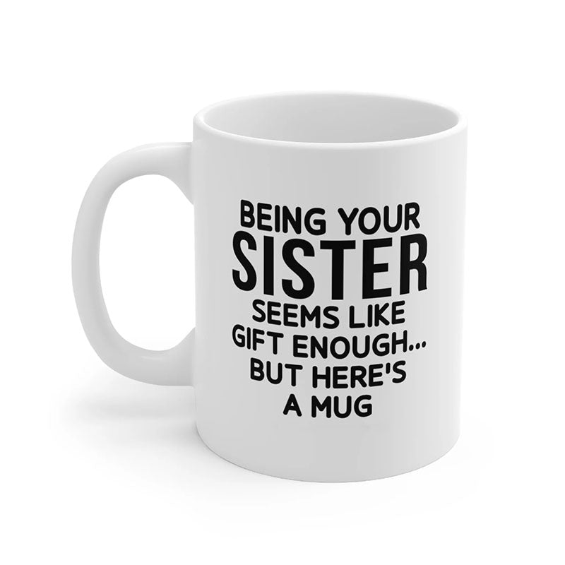 Being Your Sister - Funny Ceramic Coffee Mug