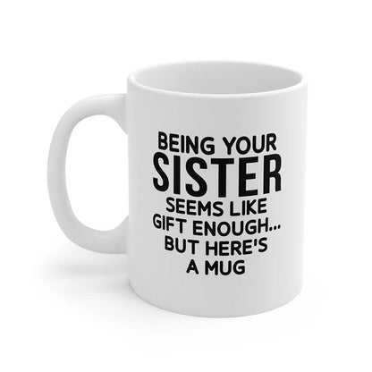 Being Your Sister - Funny Ceramic Coffee Mug