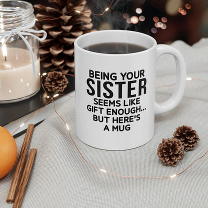 Being Your Sister - Funny Ceramic Coffee Mug